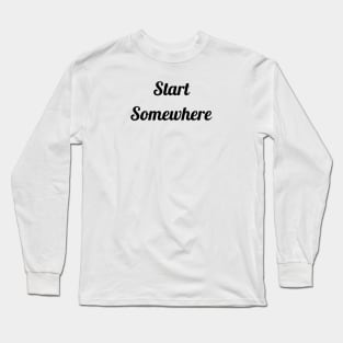 Start Somewhere Long Sleeve T-Shirt